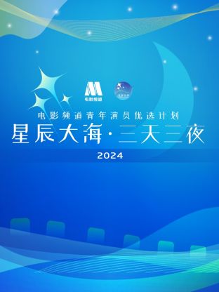 星辰大海·三天三夜电影频道青年演员优选计划2024(全集)